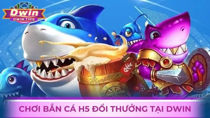 Trải nghiệm thế giới bắn cá H5 đổi thưởng thú vị tại Dwin